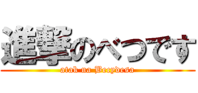 進撃のべつです (atak na Becydesa)