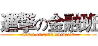 進撃の金融班 (attack on 2012 financers)