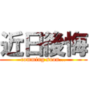 近日後悔 (comming soon...)