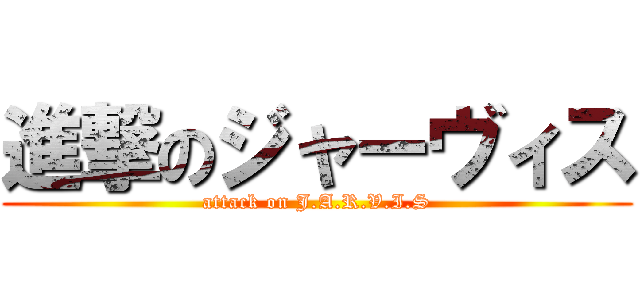 進撃のジャーヴィス (attack on J.A.R.V.I.S)