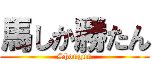 馬しか勝たん (Shougun)