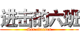 进击的六班 (Six classes)