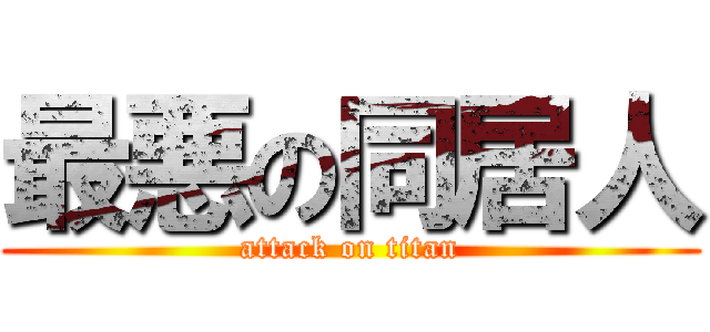 最悪の同居人 (attack on titan)