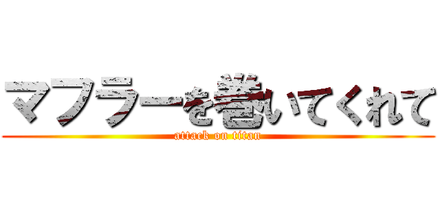 マフラーを巻いてくれて (attack on titan)