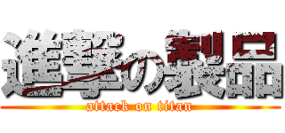 進撃の製品 (attack on titan)