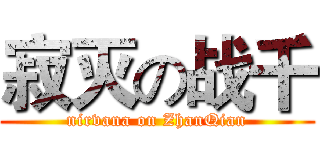 寂灭の战千 (nirvana on ZhanQian)