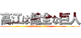 高江は健全な巨人 (attack on titan)