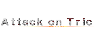 Ａｔｔａｃｋ ｏｎ Ｔｒｉｃｅｐｓ (attack on titan)