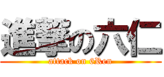 進撃の六仁 (attack on 6Ren)