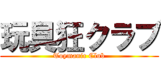玩具狂クラブ (Toymanic Club)