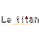 Ｌｅ ｔｉｔａｎ ()