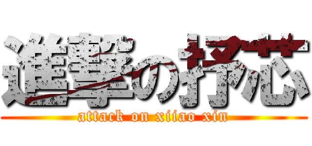 進撃の抒芯 (attack on xiiao xin)