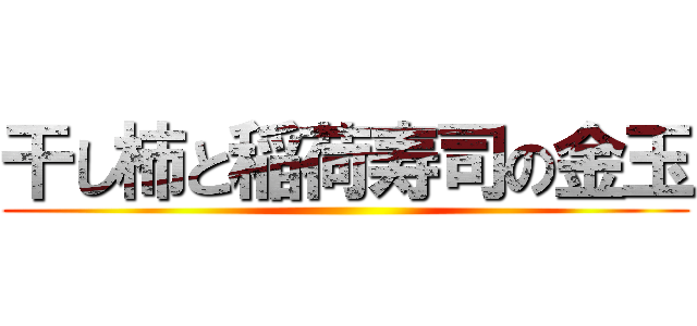 干し柿と稲荷寿司の金玉 ()