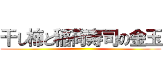 干し柿と稲荷寿司の金玉 ()