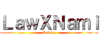 ＬａｗＸＮａｍｉ (Loving)