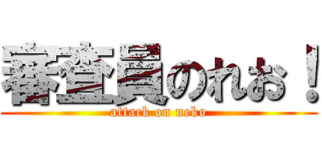 審査員のれお！ (attack on neko)