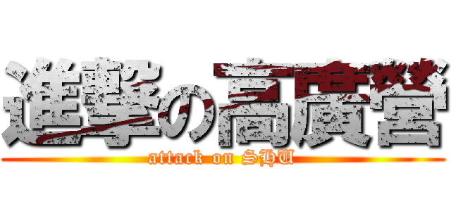 進撃の高廣營 (attack on SHU)