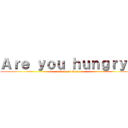 Ａｒｅ ｙｏｕ ｈｕｎｇｒｙ？ (attack on titan)