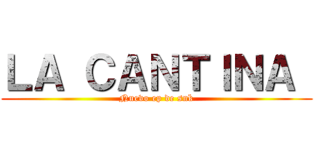 ＬＡ ＣＡＮＴＩＮＡ  (Nuevo ep de snk)