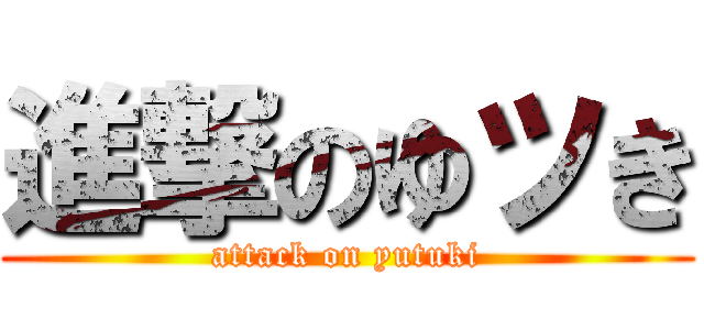 進撃のゆツき (attack on yutuki)
