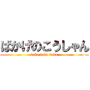 ばかげのこうしゃん (baka baka baka)