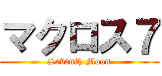 マクロス７ (Seventh Moon)