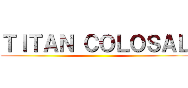 ＴＩＴＡＮ ＣＯＬＯＳＡＬ ()