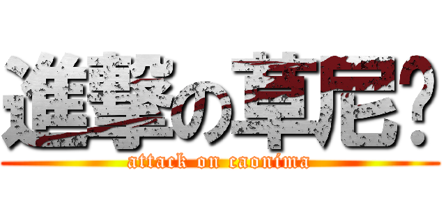 進撃の草尼马 (attack on caonima)
