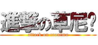 進撃の草尼马 (attack on caonima)