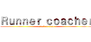 Ｒｕｎｎｅｒ ｃｏａｃｈｅｒ (attack on titan)