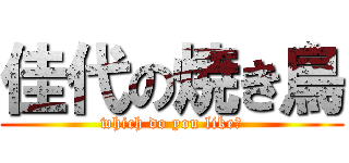 佳代の焼き鳥 (which do you like?)