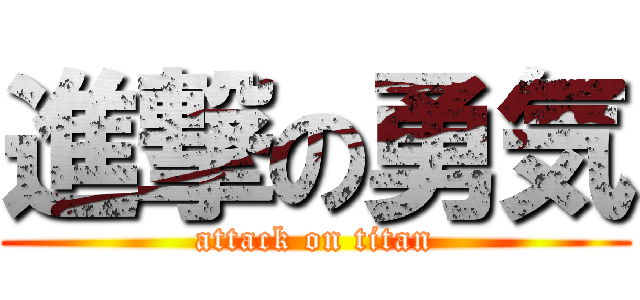 進撃の勇気 (attack on titan)