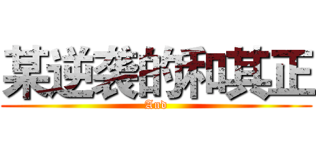 某逆袭的和其正 (And)