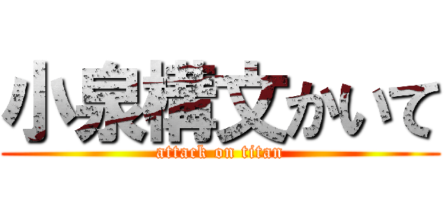 小泉構文かいて (attack on titan)