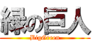 緑の巨人 (BigGreen)