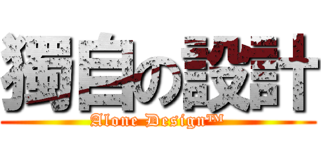 獨自の設計 (Alone Design™)