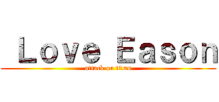  Ｌｏｖｅ Ｅａｓｏｎ (attack on titan)