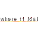 ｗｈｅｒｅ ｔｆ ｊｄａｌ ()