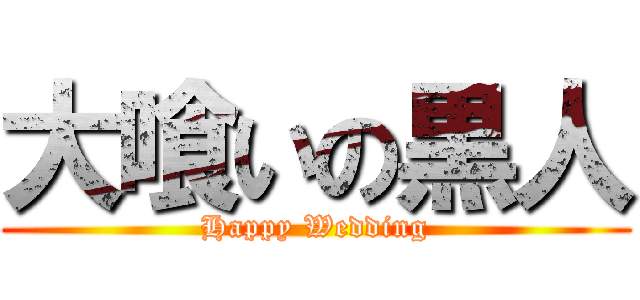 大喰いの黒人 (Happy Wedding)