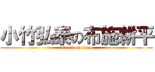 小竹弘泰の布施耕平 (attack on titan)