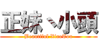 正妹丶小頭 (Beautiful XiaoTou)