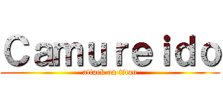 Ｃａｍｕｒｅｉｄｏ (attack on titan)