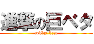 進撃の巨ベタ (dekkai beta)
