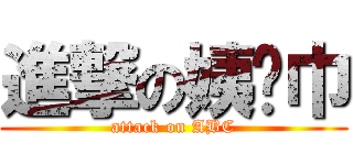 進撃の姨妈巾 (attack on ABC)