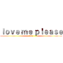 ｌｏｖｅ ｍｅ ｐｌｅａｓｅ (baby)