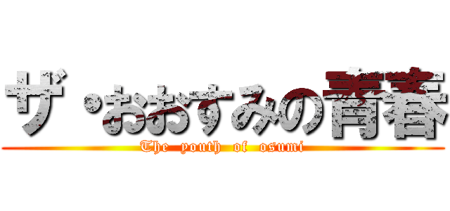 ザ・おおすみの青春 (The  youth  of  osumi)