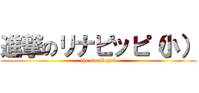 進撃のリナピッピ（小） (the small girl)