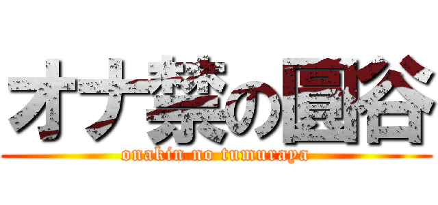 オナ禁の圓谷 (onakin no tumuraya)