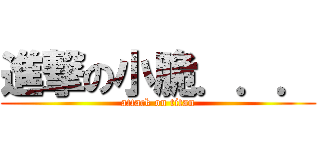 進撃の小脆．．． (attack on titan)