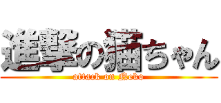 進撃の猫ちゃん (attack on Neko)